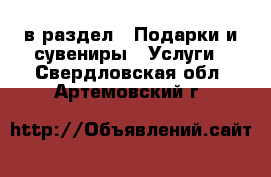  в раздел : Подарки и сувениры » Услуги . Свердловская обл.,Артемовский г.